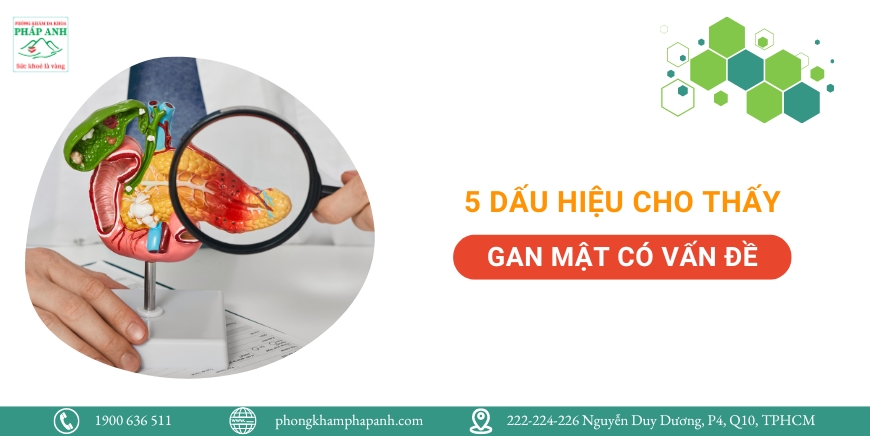 5 dấu hiệu cho thấy gan mật có vấn đề